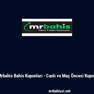 Mrbahis Bahis Kuponları - Canlı ve Ma&ccedil; &Ouml;ncesi Kupon