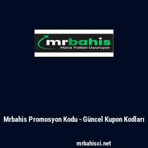 Mrbahis Promosyon Kodu - G&uuml;ncel Kupon Kodları