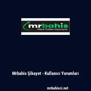 Mrbahis Şikayet - Kullanıcı Yorumları